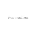 Chrome Remote Desktop coupons and promo codes